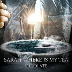 Sarah Where Is My Tea : Desolate